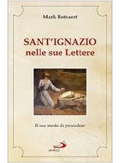 SANT'IGNAZIO NELLE SUE LETTERE. IL SUO MODO DI PROCEDERE