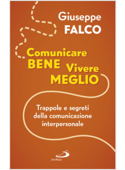 COMUNICARE BENE, VIVERE MEGLIO. TRAPPOLE E SEGRETI DELLA COMUNICAZIONE
