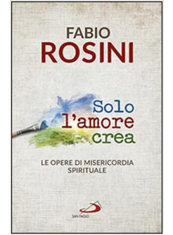 SOLO L'AMORE CREA LE OPERE DI MISERICORDIA SPIRITUALE