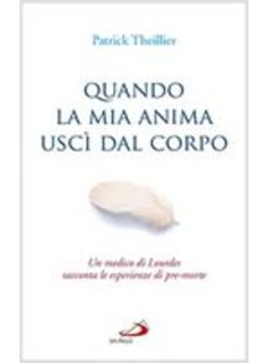 QUANDO LA MIA ANIMA USCI' DAL CORPO. UN MEDICO DI LOURDES RACCONTA