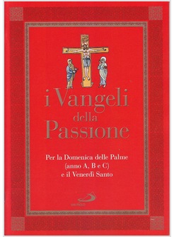 I VANGELI DELLA PASSIONE. PER LA DOMENICA DELLE PALME (ANNO A, B E C)