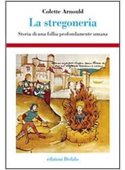 LA STREGONERIA. STORIA DI UNA FOLLIA PROFONDAMENTE UMANA 