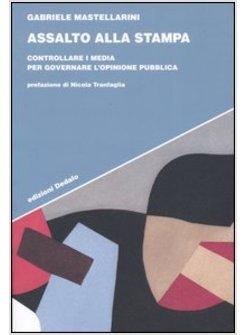 ASSALTO ALLA STAMPA CONTROLLARE I MEDIA PER GOVERNARE L'OPINIONE PUBBLICA