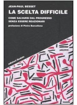SCELTA DIFFICILE COME SALVARSI DAL PROGRESSO SENZA ESSERE REAZIONARI (LA)
