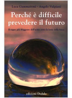 PERCHE' E' DIFFICILE PREVEDERE IL FUTURO. IL SOGNO PIU' SFUGGENTE DELL'UOMO SOTT