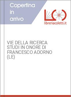 VIE DELLA RICERCA STUDI IN ONORE DI FRANCESCO ADORNO (LE)