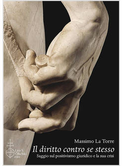DIRITTO CONTRO SE STESSO. SAGGIO SUL POSITIVISMO GIURIDICO E LA SUA CRISI (IL)
