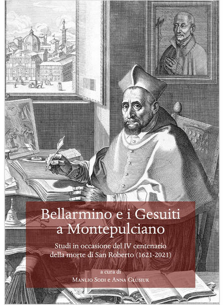 BELLARMINO E I GESUITI A MONTEPULCIANO. STUDI IN OCCASIONE DEL IV CENTENARIO DEL