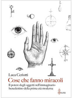 COSE CHE FANNO MIRACOLI. IL POTERE DEGLI OGGETTI NELL'IMMAGINARIO BENEDETTINO 