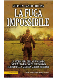 LA FUGA IMPOSSIBILE. LA STORIA VERA DELLA PIU' GRANDE EVASIONE