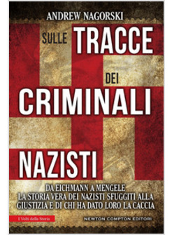 SULLE TRACCE DEI CRIMINALI NAZISTI. LA VERA STORIA DEI GERARCHI TEDESCHI