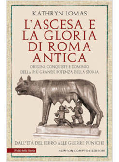 ASCESA E LA GLORIA DI ROMA ANTICA. ORIGINI, CONQUISTE E DOMINIO 