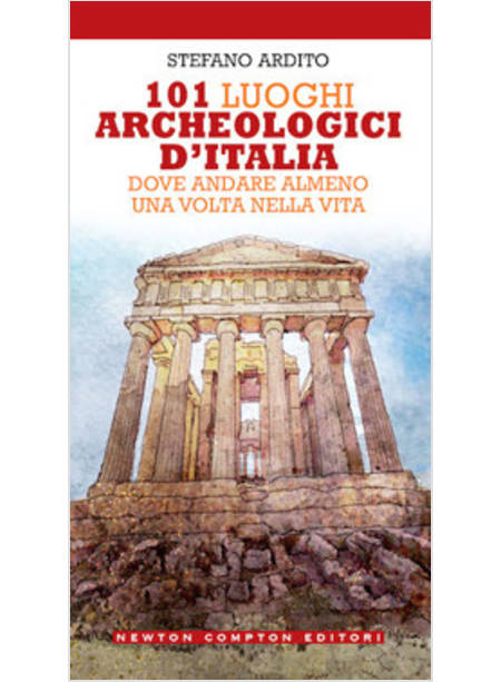 101 LUOGHI ARCHEOLOGICI D'ITALIA DOVE ANDARE ALMENO UNA VOLTA NELLA VITA