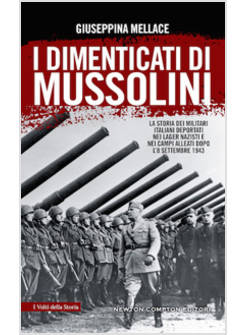 I DIMENTICATI DI MUSSOLINI. LA STORIA DEI MILITARI ITALIANI DEPORTATI NEI LAGER