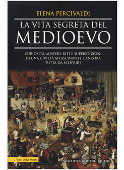 LA VITA SEGRETA DEL MEDIOEVO. CURIOSITA', MISTERI, RITI E SUPERSTIZIONI 