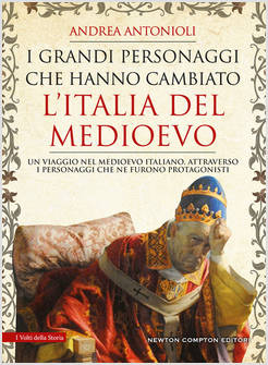 I GRANDI PERSONAGGI CHE HANNO CAMBIATO L'ITALIA DEL MEDIOEVO