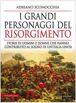 I GRANDI PERSONAGGI DEL RISORGIMENTO. STORIE DI UOMINI E DONNE