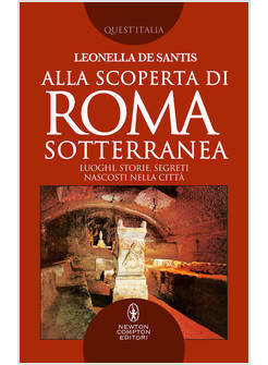 ALLA SCOPERTA DI ROMA SOTTERRANEA LUOGHI STORIE SEGRETI NASCOSTI NELLA CITTA'