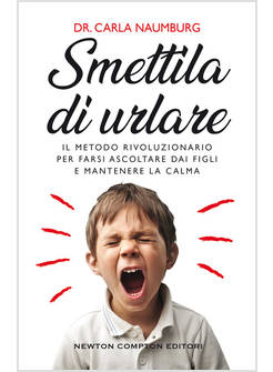 SMETTILA DI URLARE IL METODO RIVOLUZIONARIO PER FARSI ASCOLTARE DAI FIGLI