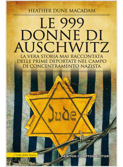 LE 999 DONNE DI AUSCHWITZ LA VERA STORIA MAI RACCONTATA DELLE PRIME DEPORTATE