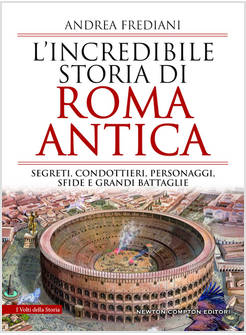 L'INCREDIBILE STORIA DI ROMA ANTICA. SEGRETI, CONDOTTIERI, PERSONAGGI, SFIDE