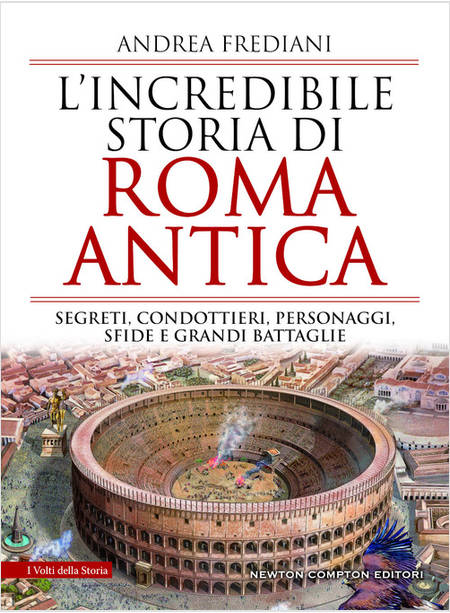 L'INCREDIBILE STORIA DI ROMA ANTICA. SEGRETI, CONDOTTIERI, PERSONAGGI, SFIDE