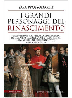 I GRANDI PERSONAGGI DEL RINASCIMENTO. DA LORENZO IL MAGNIFICO A CESARE BORGIA