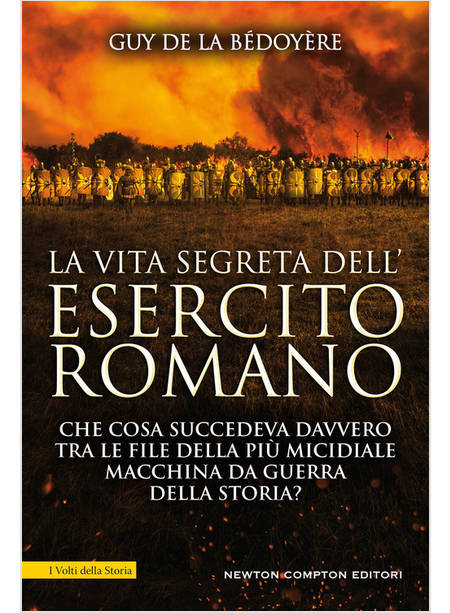 LA VITA SEGRETA DELL'ESERCITO ROMANO. CHE COSA SUCCEDEVA DAVVERO TRA LE FILE