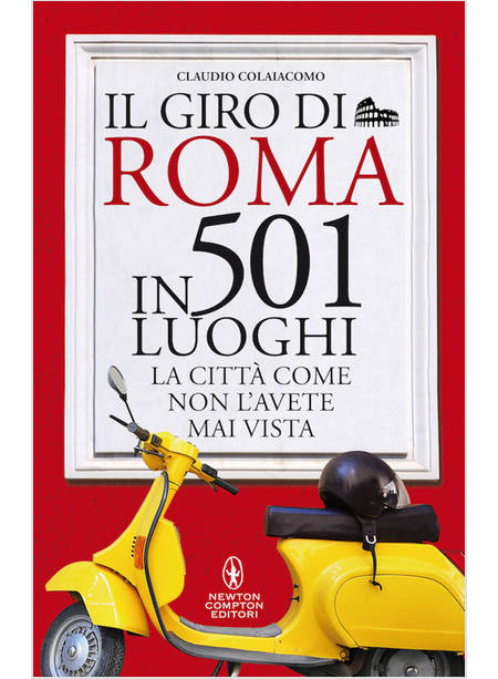 GIRO DI ROMA IN 501 LUOGHI. LA CITTA' COME NON L'AVETE MAI VISTA (IL)