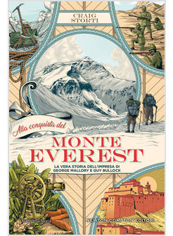 ALLA CONQUISTA DEL MONTE EVEREST LA VERA STORIA DELL'IMPRESA DI GEORGE MALLORY 
