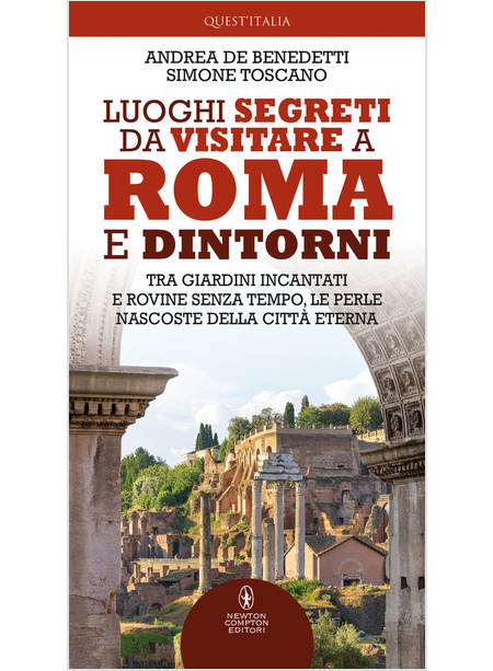 LUOGHI SEGRETI DA VISITARE A ROMA E DINTORNI TRA GIARDINI INCANTATI E ROVINE 