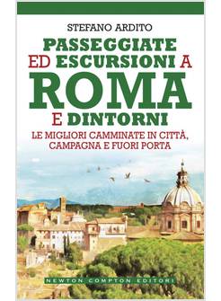 PASSEGGIATE ED ESCURSIONI A ROMA E DINTORNI. LE MIGLIORI CAMMINATE IN CITTA', CA