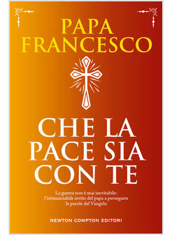 CHE LA PACE SIA CON TE LA GUERRA NON E' MAI INEVITABILE: L'IRRINUNCIABILE INVITO