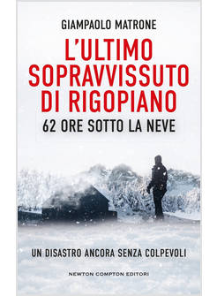 ULTIMO SOPRAVVISSUTO DI RIGOPIANO. 62 ORE SOTTO LA NEVE. UN DISASTRO ANCORA