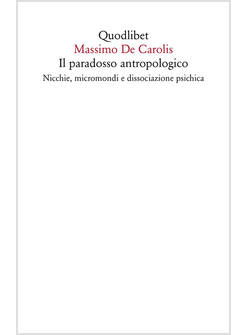 PARADOSSO ANTROPOLOGICO. NICCHIE, MICROMONDI E DISSOCIAZIONE PSICHICA (IL)