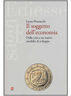 SOGGETTO DELL'ECONOMIA. DALLA CRISI A UN NUOVO MODELLO DI SVILUPPO (IL)