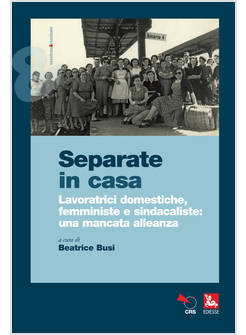 SEPARATE IN CASA. LAVORATRICI DOMESTICHE, FEMMINISTE E SINDACALISTE: UNA MANCATA