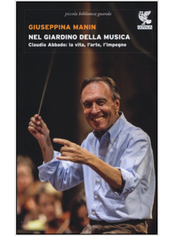 NEL GIARDINO DELLA MUSICA. CLAUDIO ABBADO: LA VITA, L'ARTE, L'IMPEGNO