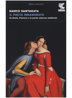 IL POETA INNAMORATO. SU DANTE, PETRARCA E LA POESIA AMOROSA MEDIEVALE