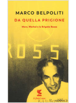 DA QUELLA PRIGIONE. MORO, WARHOL E LE BRIGATE ROSSE