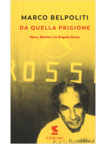 DA QUELLA PRIGIONE. MORO, WARHOL E LE BRIGATE ROSSE