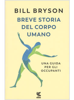 BREVE STORIA DEL CORPO UMANO. UNA GUIDA PER GLI OCCUPANTI