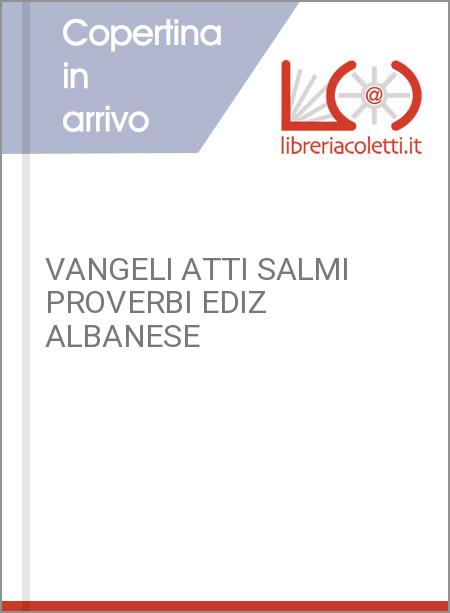 VANGELI ATTI SALMI PROVERBI EDIZ ALBANESE