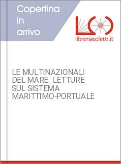 LE MULTINAZIONALI DEL MARE. LETTURE SUL SISTEMA MARITTIMO-PORTUALE
