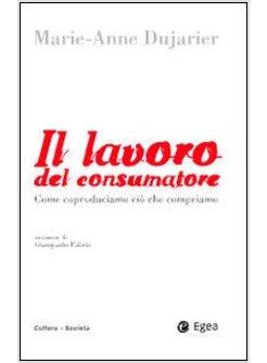LAVORO DEL CONSUMATORE COME COPRODUCIAMO CIO' CHE COMPRIAMO (IL)