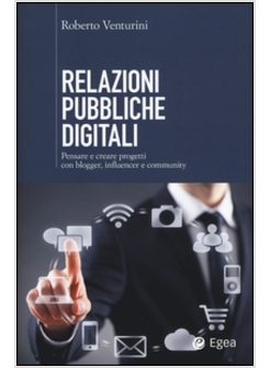 RELAZIONI PUBBLICHE DIGITALI. PENSARE E CREARE PROGETTI CON BLOGGER, INFLUENCER 