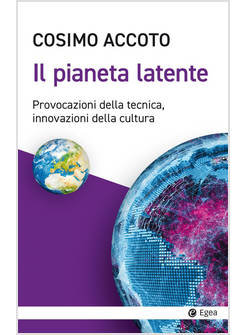 PIANETA LATENTE. PROVOCAZIONI DELLA TECNICA, INNOVAZIONI DELLA CULTURA (IL)