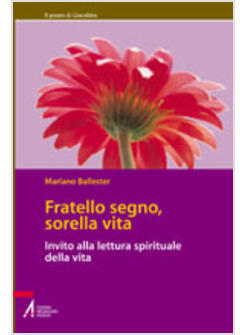 FRATELLO SEGNO SORELLA VITA INVITO ALLA LETTURA SPIRITUALE DELLA VITA