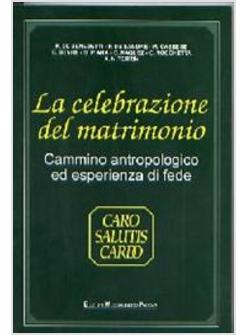 CELEBRAZIONE DEL MATRIMONIO CAMMINO ANTROPOLOGICO ED ESPERIENZA DI FEDE (LA)