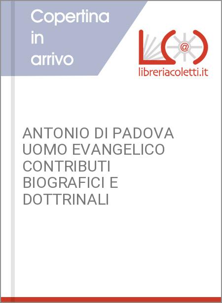 ANTONIO DI PADOVA UOMO EVANGELICO CONTRIBUTI BIOGRAFICI E DOTTRINALI